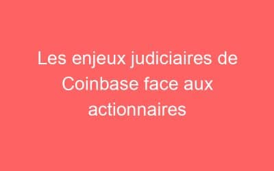 Les enjeux judiciaires de Coinbase face aux actionnaires