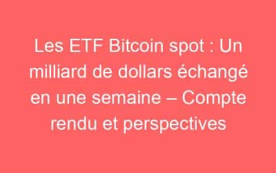 Les ETF Bitcoin spot : Un milliard de dollars échangé en une semaine – Compte rendu et perspectives
