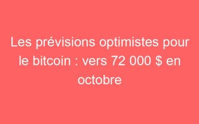 Les prévisions optimistes pour le bitcoin : vers 72 000 $ en octobre