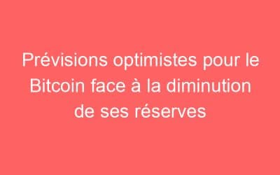 Prévisions optimistes pour le Bitcoin face à la diminution de ses réserves