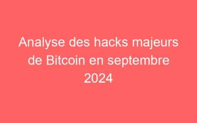 Analyse des hacks majeurs de Bitcoin en septembre 2024