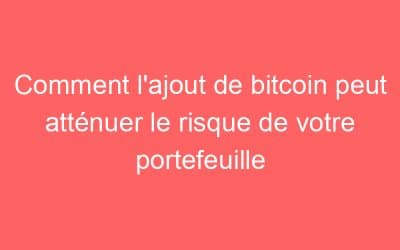 Comment l’ajout de bitcoin peut atténuer le risque de votre portefeuille