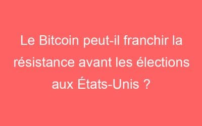 Le Bitcoin peut-il franchir la résistance avant les élections aux États-Unis ?