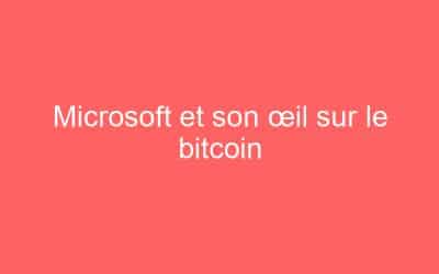 Microsoft et son œil sur le bitcoin