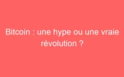 Bitcoin : une hype ou une vraie révolution ?