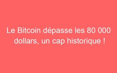 Le Bitcoin dépasse les 80 000 dollars, un cap historique !