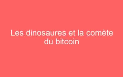 Les dinosaures et la comète du bitcoin
