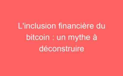 L’inclusion financière du bitcoin : un mythe à déconstruire