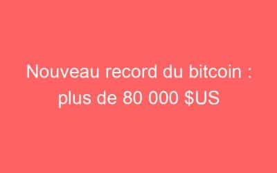 Nouveau record du bitcoin : plus de 80 000 $US