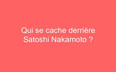Qui se cache derrière Satoshi Nakamoto ?
