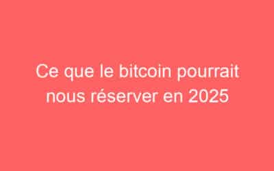 Ce que le bitcoin pourrait nous réserver en 2025