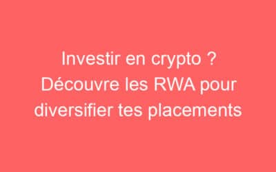 Investir en crypto ? Découvre les RWA pour diversifier tes placements
