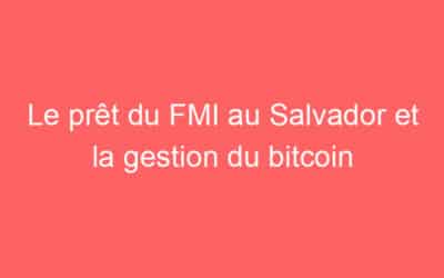 Le prêt du FMI au Salvador et la gestion du bitcoin