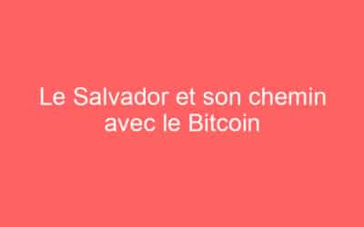 Le Salvador et son chemin avec le Bitcoin