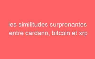 les similitudes surprenantes entre cardano, bitcoin et xrp