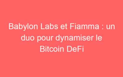 Babylon Labs et Fiamma : un duo pour dynamiser le Bitcoin DeFi