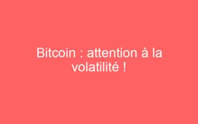 Bitcoin : attention à la volatilité !