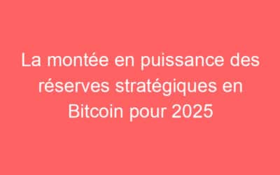 La montée en puissance des réserves stratégiques en Bitcoin pour 2025
