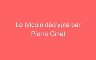 Le bitcoin décrypté par Pierre Ginet