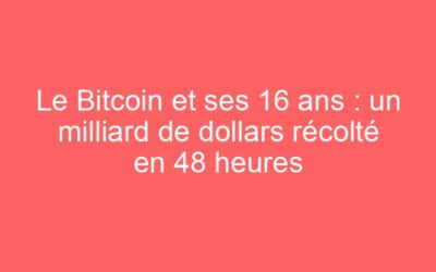 Le Bitcoin et ses 16 ans : un milliard de dollars récolté en 48 heures