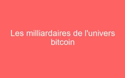 Les milliardaires de l’univers bitcoin