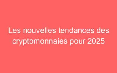Les nouvelles tendances des cryptomonnaies pour 2025