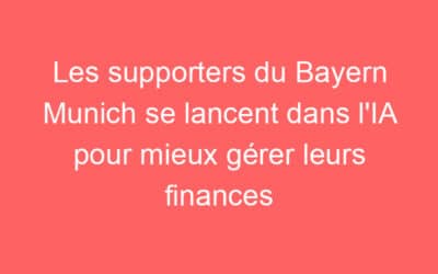 Les supporters du Bayern Munich se lancent dans l’IA pour mieux gérer leurs finances