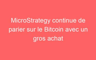 MicroStrategy continue de parier sur le Bitcoin avec un gros achat