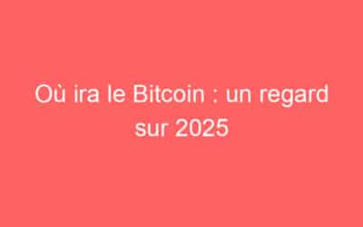 Où ira le Bitcoin : un regard sur 2025