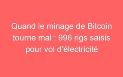 Quand le minage de Bitcoin tourne mal : 996 rigs saisis pour vol d’électricité