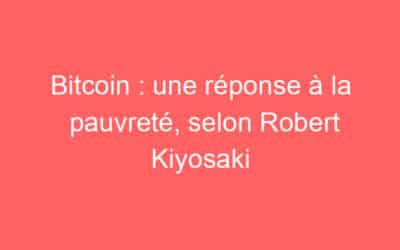 Bitcoin : une réponse à la pauvreté, selon Robert Kiyosaki