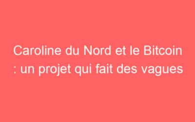 Caroline du Nord et le Bitcoin : un projet qui fait des vagues