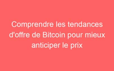 Comprendre les tendances d’offre de Bitcoin pour mieux anticiper le prix
