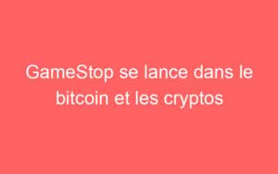 GameStop se lance dans le bitcoin et les cryptos