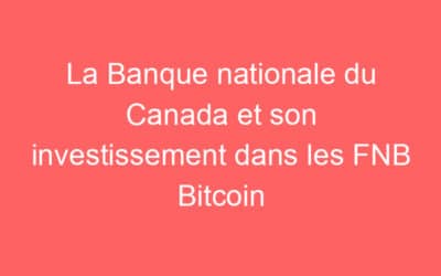 La Banque nationale du Canada et son investissement dans les FNB Bitcoin