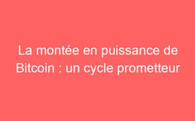 La montée en puissance de Bitcoin : un cycle prometteur