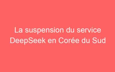 La suspension du service DeepSeek en Corée du Sud