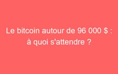 Le bitcoin autour de 96 000 $ : à quoi s’attendre ?