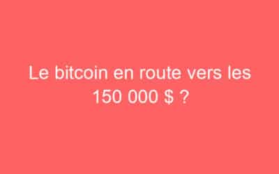 Le bitcoin en route vers les 150 000 $ ?