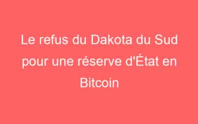Le refus du Dakota du Sud pour une réserve d’État en Bitcoin