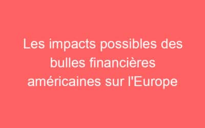 Les impacts possibles des bulles financières américaines sur l’Europe