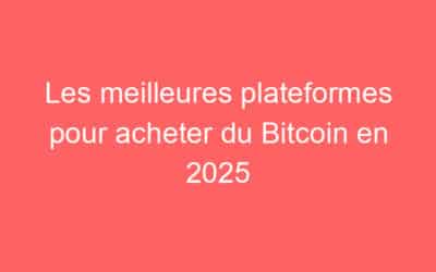 Les meilleures plateformes pour acheter du Bitcoin en 2025