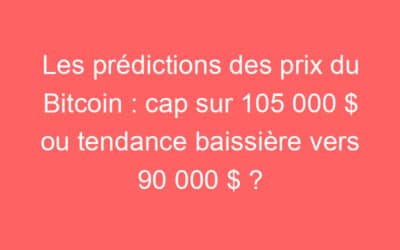 Les prédictions des prix du Bitcoin : cap sur 105 000 $ ou tendance baissière vers 90 000 $ ?