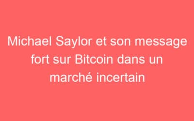 Michael Saylor et son message fort sur Bitcoin dans un marché incertain
