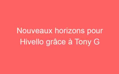 Nouveaux horizons pour Hivello grâce à Tony G