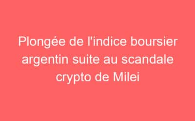 Plongée de l’indice boursier argentin suite au scandale crypto de Milei