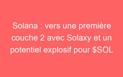 Solana : vers une première couche 2 avec Solaxy et un potentiel explosif pour $SOL