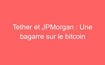 Tether et JPMorgan : Une bagarre sur le bitcoin