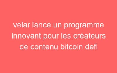 velar lance un programme innovant pour les créateurs de contenu bitcoin defi