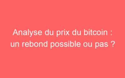 Analyse du prix du bitcoin : un rebond possible ou pas ?